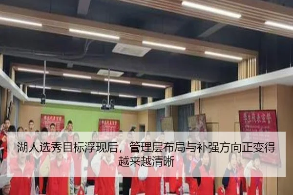 湖人选秀目标浮现后，管理层布局与补强方向正变得越来越清晰（kaiyun）